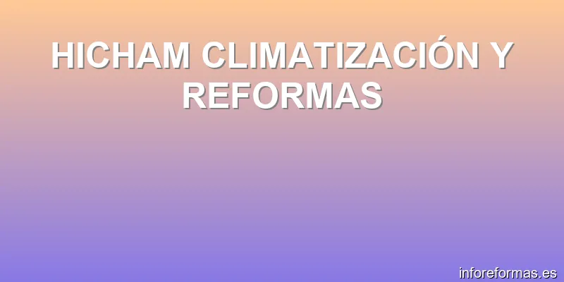 HICHAM CLIMATIZACIÓN Y REFORMAS