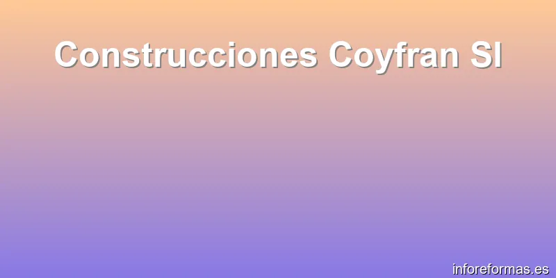 Construcciones Coyfran Sl