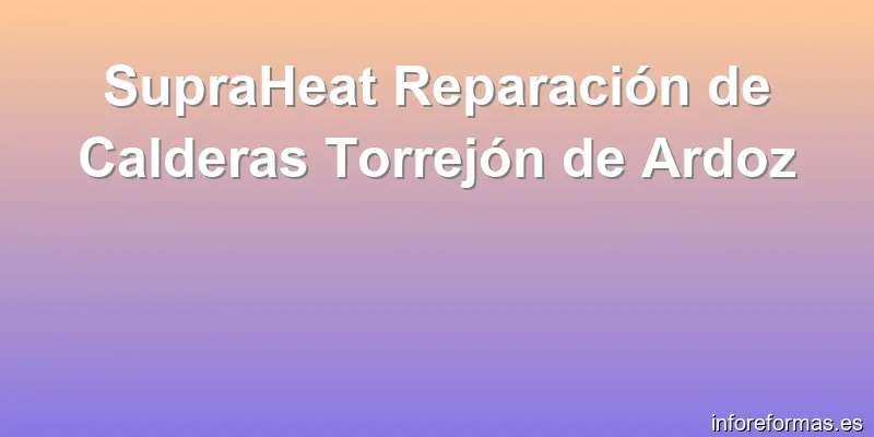 SupraHeat Reparación de Calderas Torrejón de Ardoz