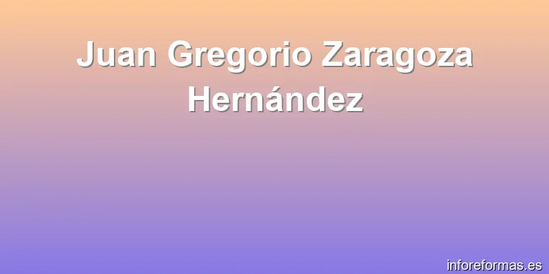 Juan Gregorio Zaragoza Hernández