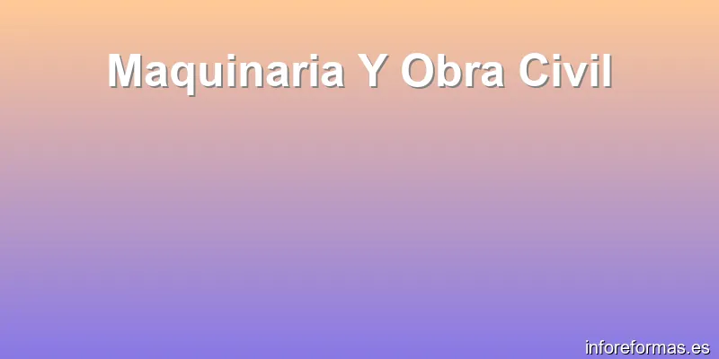 Maquinaria Y Obra Civil