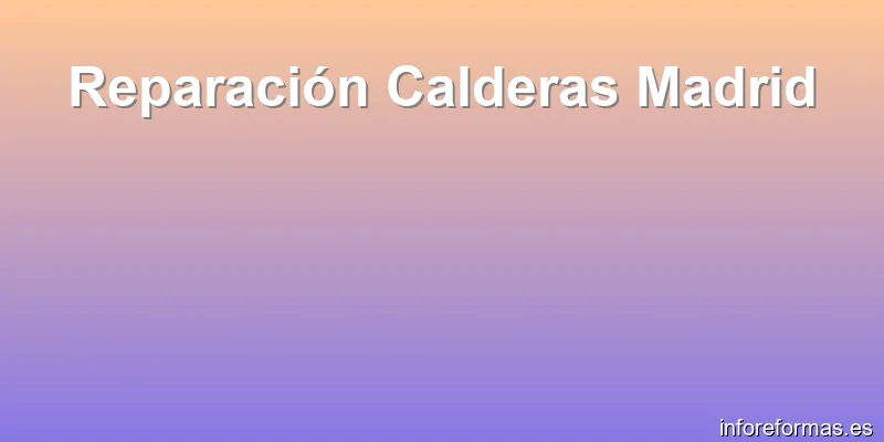 Reparación Calderas Madrid