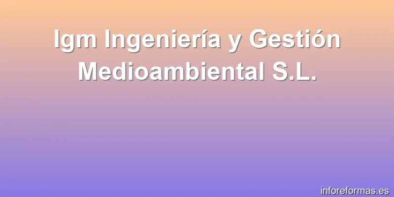Igm Ingeniería y Gestión Medioambiental S.L.