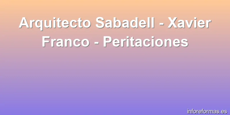 Arquitecto Sabadell - Xavier Franco - Peritaciones