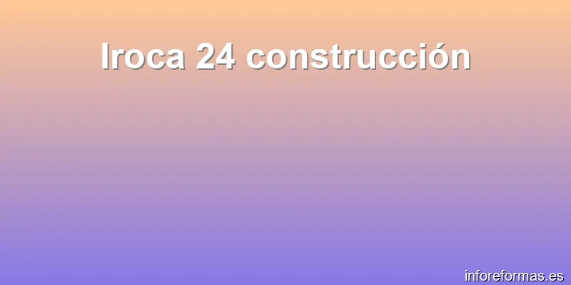 Iroca 24 construcción
