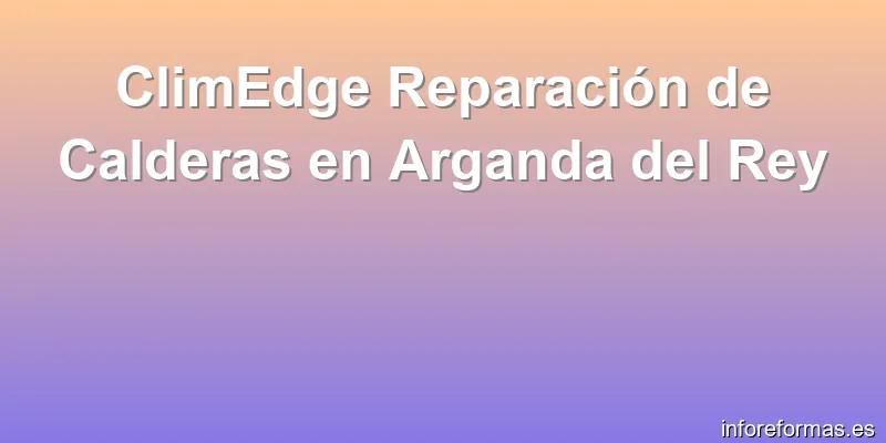 ClimEdge Reparación de Calderas en Arganda del Rey