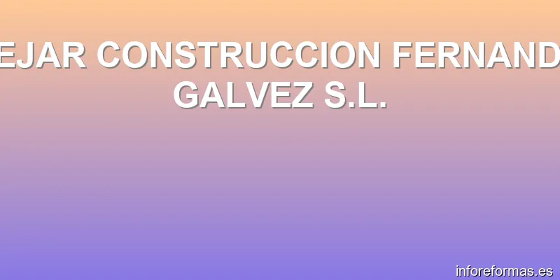 TEJAR CONSTRUCCION FERNANDO GALVEZ S.L.