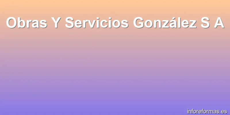 Obras Y Servicios González S A