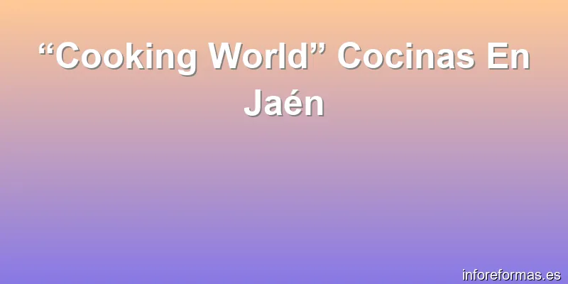 “Cooking World” Cocinas En Jaén