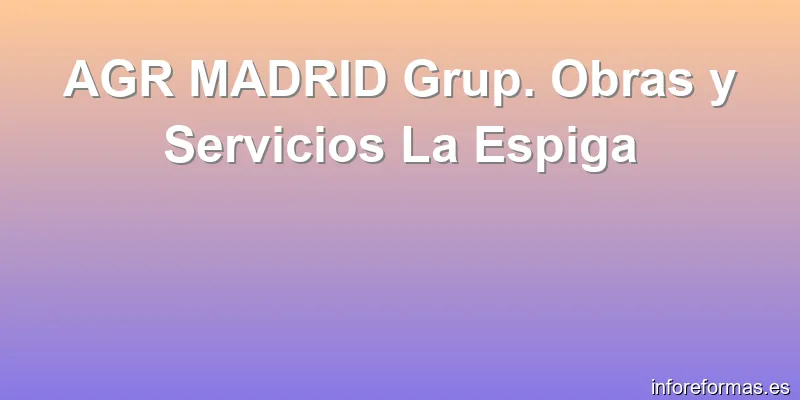 AGR MADRID Grup. Obras y Servicios La Espiga