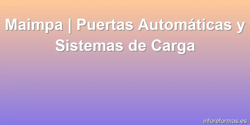Maimpa | Puertas Automáticas y Sistemas de Carga