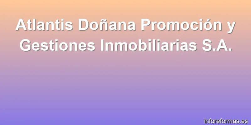 Atlantis Doñana Promoción y Gestiones Inmobiliarias S.A.