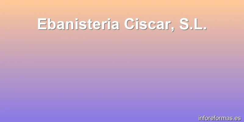Ebanisteria Ciscar, S.L.
