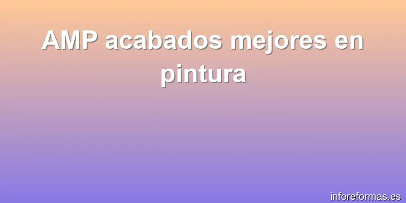 AMP acabados mejores en pintura