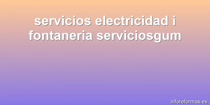 servicios electricidad i fontaneria serviciosgum
