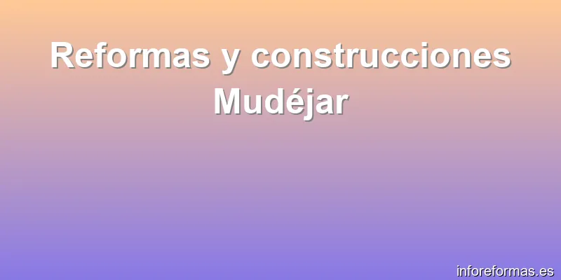 Reformas y construcciones Mudéjar