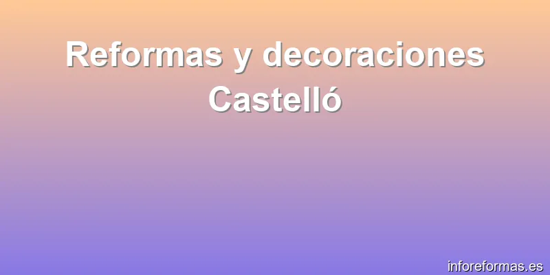 Reformas y decoraciones Castelló