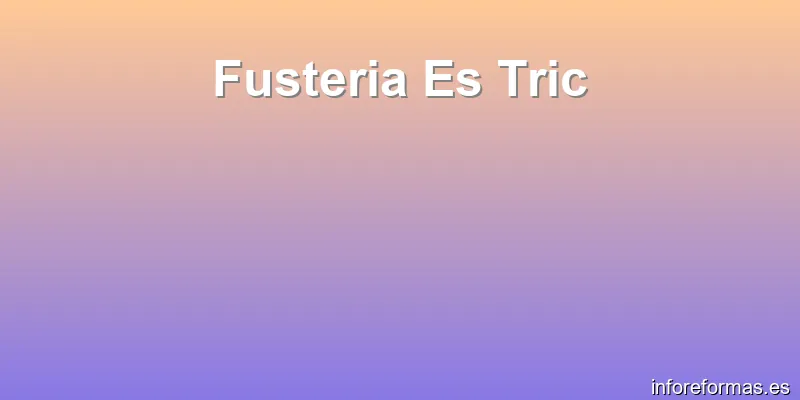 Fusteria Es Tric
