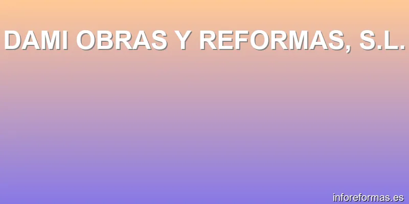 DAMI OBRAS Y REFORMAS, S.L.