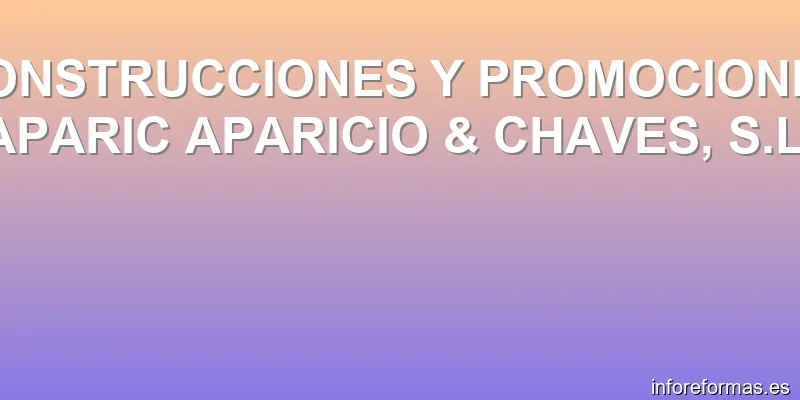 CONSTRUCCIONES Y PROMOCIONES APARIC APARICIO & CHAVES, S.L.