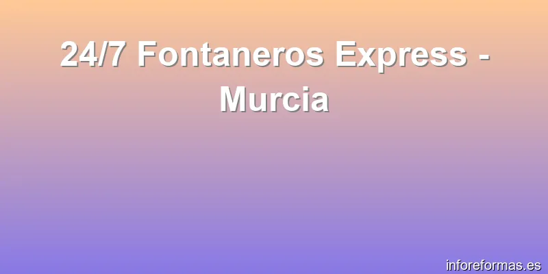 24/7 Fontaneros Express - Murcia