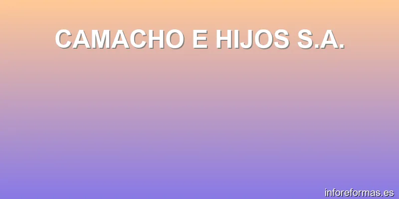 CAMACHO E HIJOS S.A.