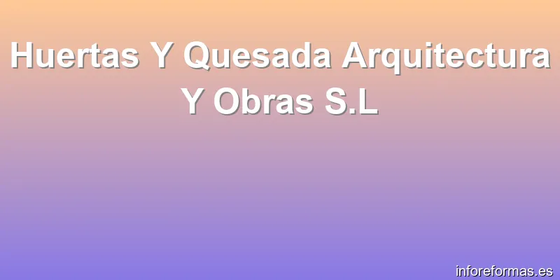 Huertas Y Quesada Arquitectura Y Obras S.L