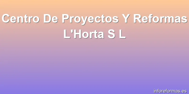 Centro De Proyectos Y Reformas L'Horta S L