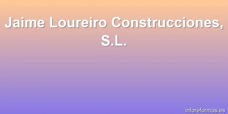 Jaime Loureiro Construcciones, S.L.