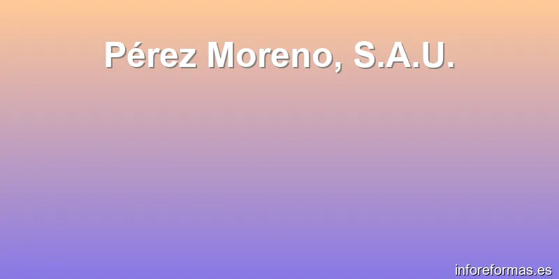 Pérez Moreno, S.A.U.