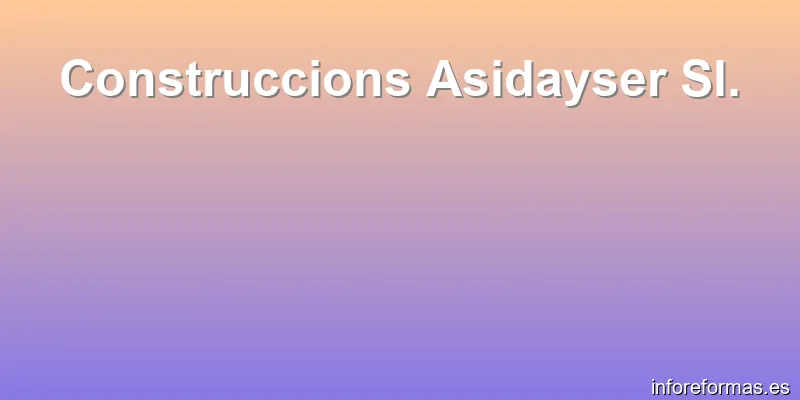 Construccions Asidayser Sl.
