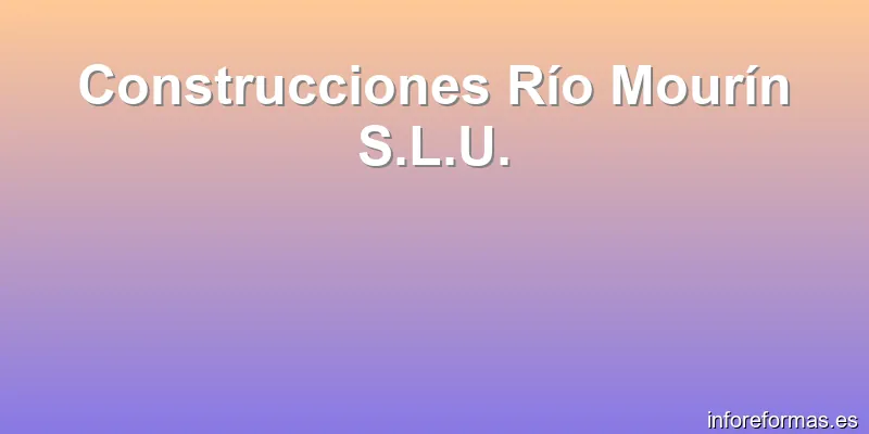 Construcciones Río Mourín S.L.U.