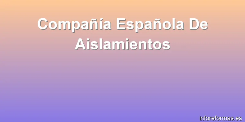 Compañía Española De Aislamientos