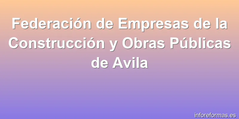 Federación de Empresas de la Construcción y Obras Públicas de Avila