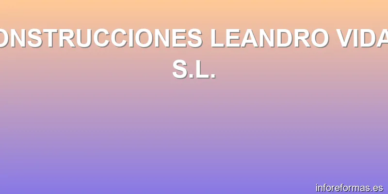 CONSTRUCCIONES LEANDRO VIDAL, S.L.