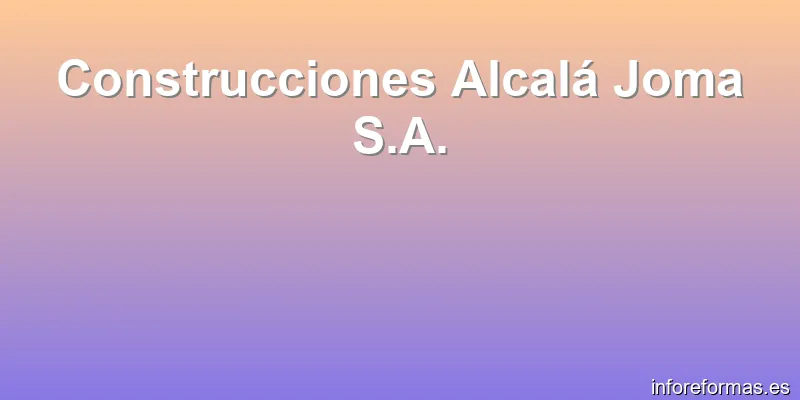 Construcciones Alcalá Joma S.A.