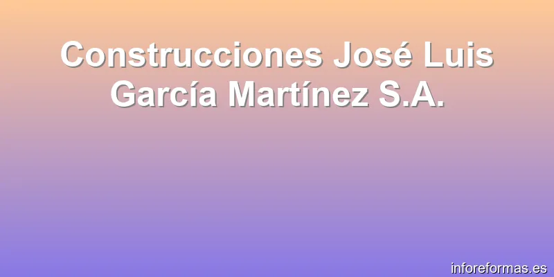 Construcciones José Luis García Martínez S.A.