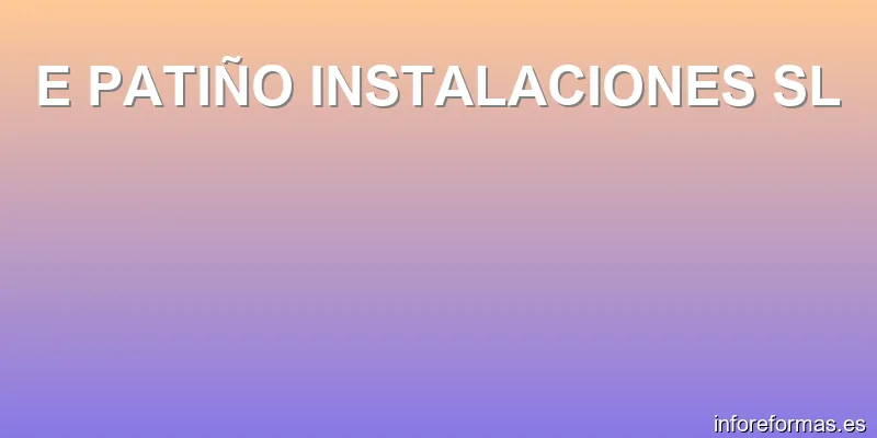 E PATIÑO INSTALACIONES SL