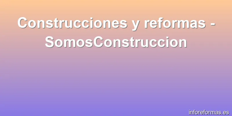 Construcciones y reformas - SomosConstruccion