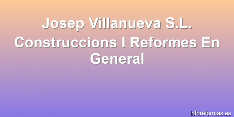 Josep Villanueva S.L. Construccions I Reformes En General