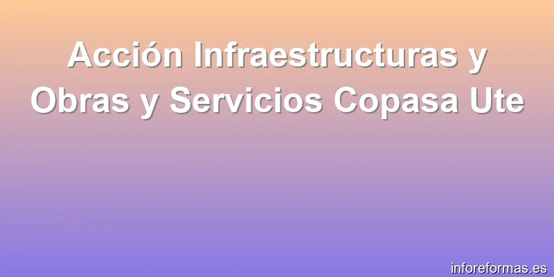 Acción Infraestructuras y Obras y Servicios Copasa Ute