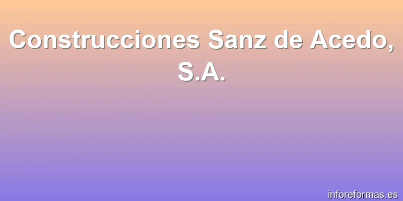 Construcciones Sanz de Acedo, S.A.