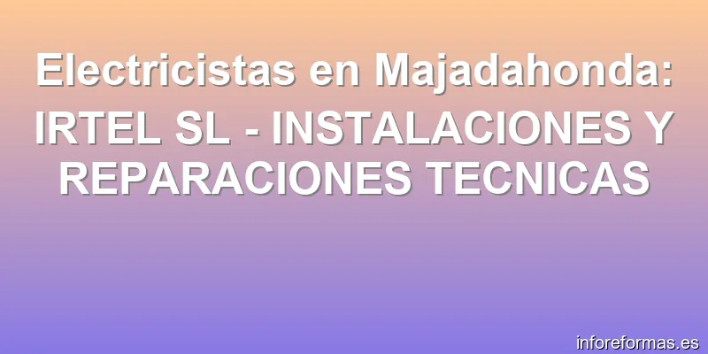 Electricistas en Majadahonda: IRTEL SL - INSTALACIONES Y REPARACIONES TECNICAS