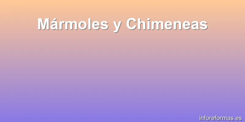 Mármoles y Chimeneas