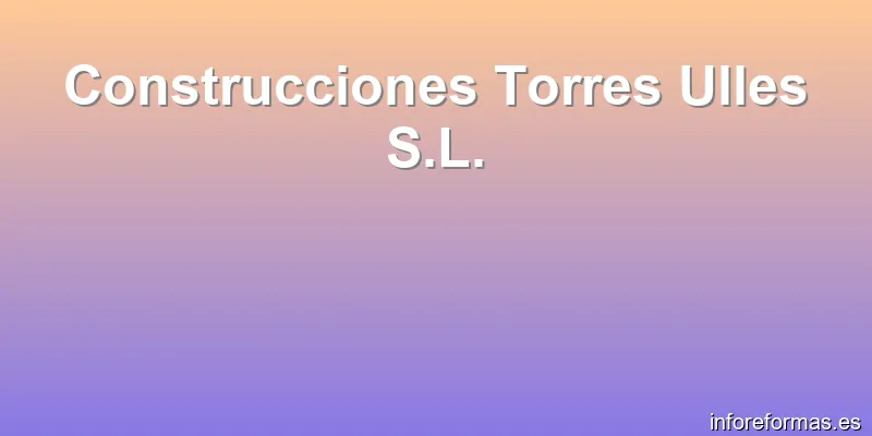 Construcciones Torres Ulles S.L.