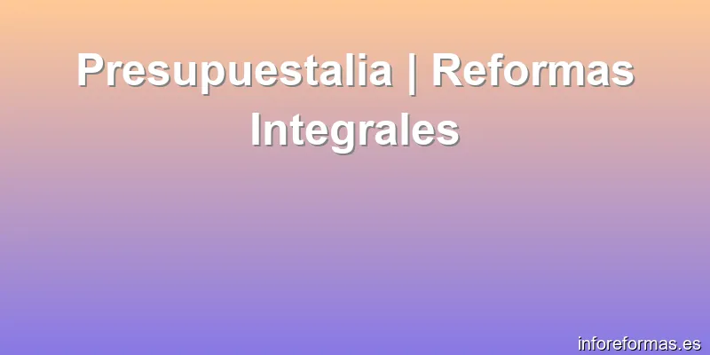Presupuestalia | Reformas Integrales