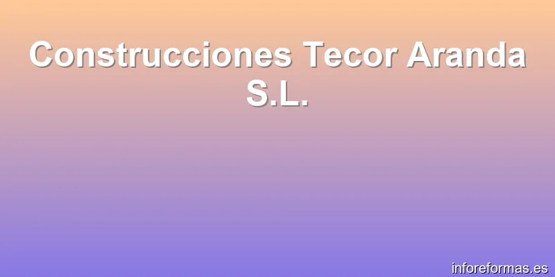 Construcciones Tecor Aranda S.L.