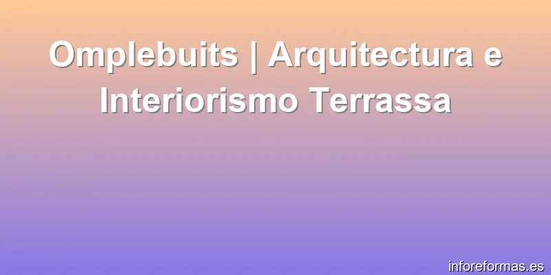 Omplebuits | Arquitectura e Interiorismo Terrassa