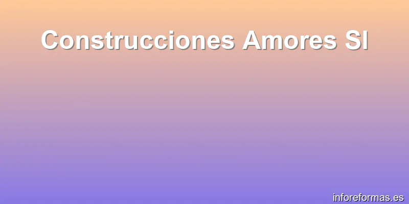 Construcciones Amores Sl