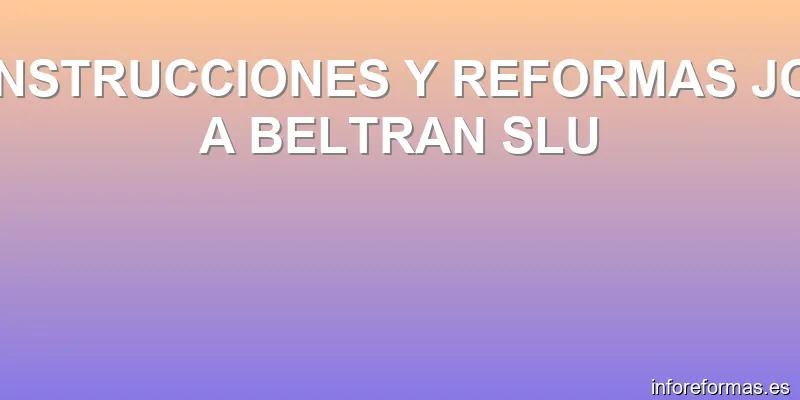 CONSTRUCCIONES Y REFORMAS JOSE A BELTRAN SLU